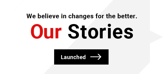 We believe in changes for the better. Our Stories. Launched